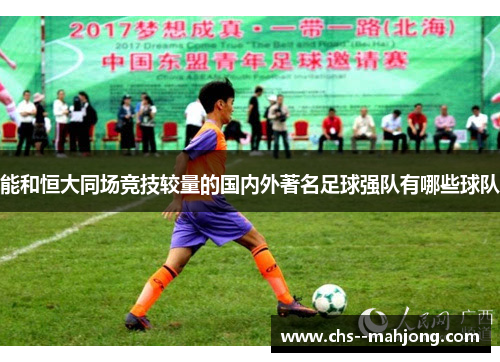 能和恒大同场竞技较量的国内外著名足球强队有哪些球队 能和恒大同场竞技较量的国内外著名足球强队有哪些球队