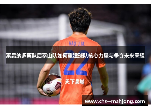 莱昂纳多离队后泰山队如何重建球队核心力量与争夺未来荣耀