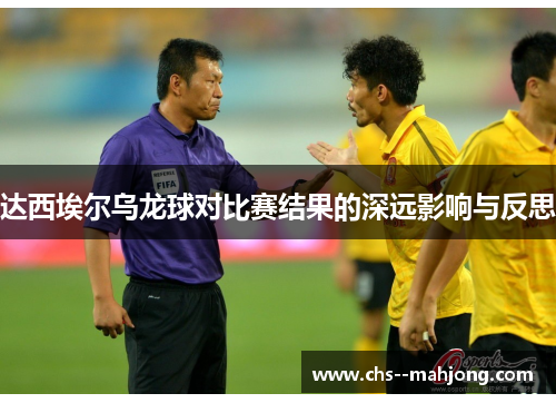 达西埃尔乌龙球对比赛结果的深远影响与反思