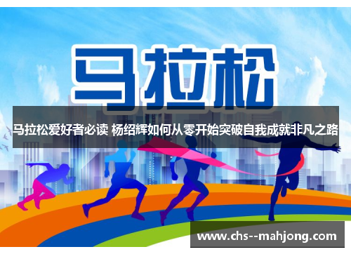 马拉松爱好者必读 杨绍辉如何从零开始突破自我成就非凡之路