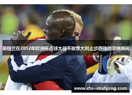 英格兰在2012年欧洲杯点球大战不敌意大利止步四强的悲情瞬间