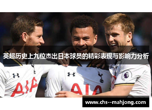 英超历史上九位杰出日本球员的精彩表现与影响力分析