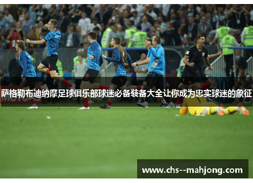 萨格勒布迪纳摩足球俱乐部球迷必备装备大全让你成为忠实球迷的象征