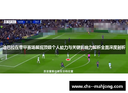 迪巴拉在意甲赛场展现顶级个人能力与关键影响力解析全面深度剖析