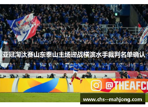 亚冠淘汰赛山东泰山主场迎战横滨水手裁判名单确认