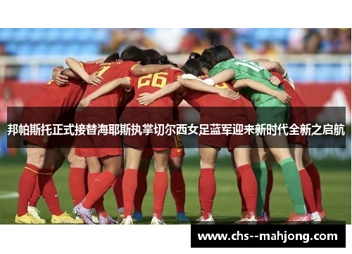 邦帕斯托正式接替海耶斯执掌切尔西女足蓝军迎来新时代全新之启航